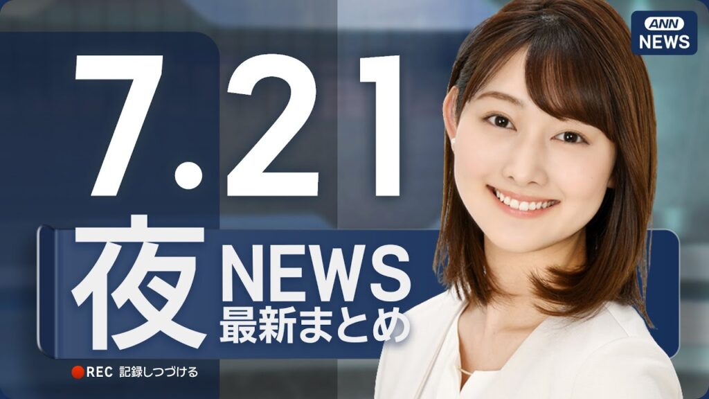 【ライブ】7/21 夜ニュースまとめ 最新情報を厳選してお届け