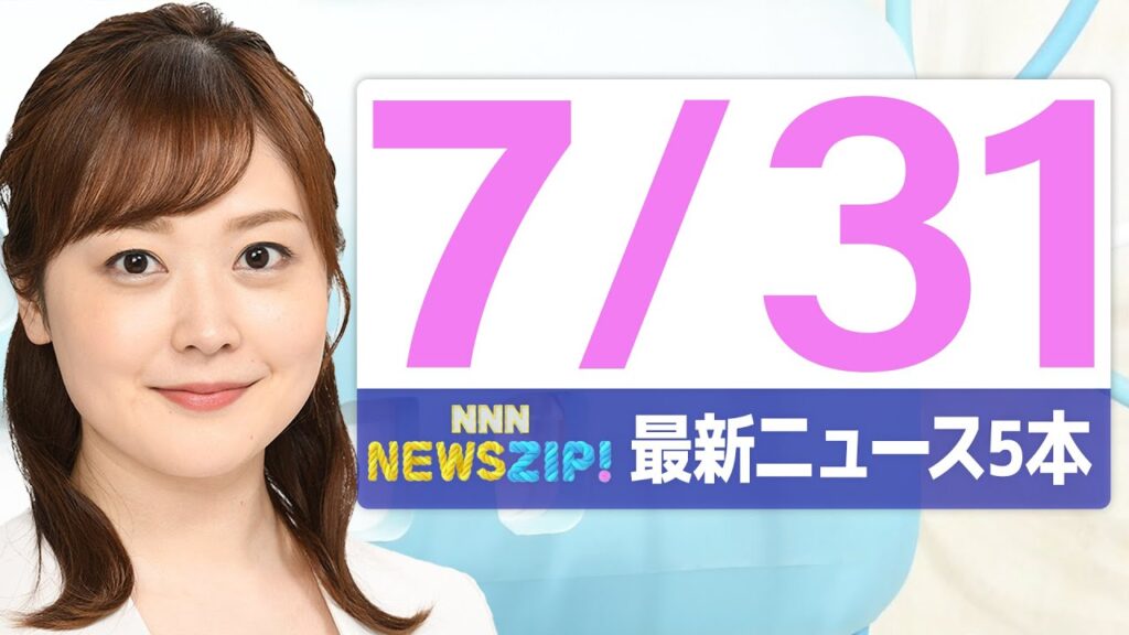 【今朝の最新ニュース5本】通勤・通学中にいち早くきょうの最新ニュースをお届け！ NNN NEWS ZIP！（2025年7月31日)