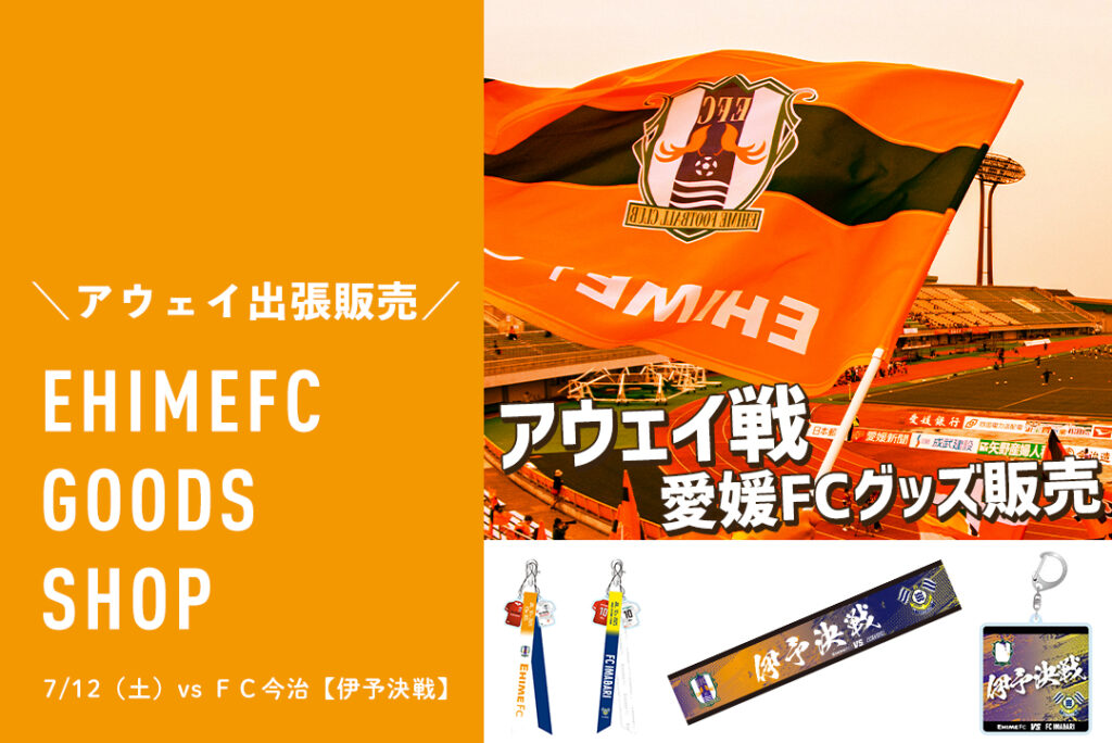 7/12（土）アウェイ伊予決戦 愛媛FCグッズ出張販売 | 愛媛FC公式サイト【EHIME FC OFFICIAL SITE】