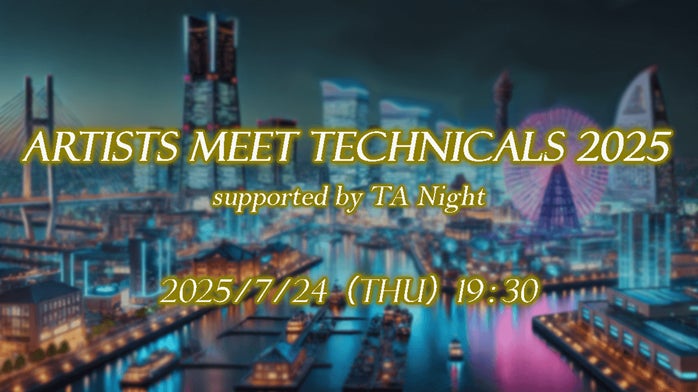 【ゲーム業界】毎年盛況！テクニカルアーティストの交流会を横浜・みなとみらいで開催！7/24（木）「Artists Meet Technicals 2025 supported by TA Night」