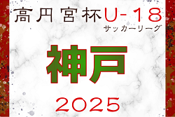 高円宮杯 JFA U-18サッカーリーグ2025 兵庫県神戸リーグ 7/5.6結果更新！次戦7/12.13　あと2試合、1部・六甲アイ vs 舞子、2部・育英 vs 星陵の情報募集