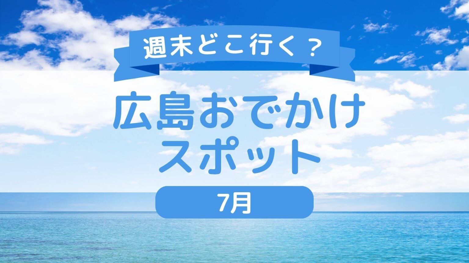 【随時更新！7月】広島県内＆広島県近郊の週末おでかけ情報！ - ひろしまリード