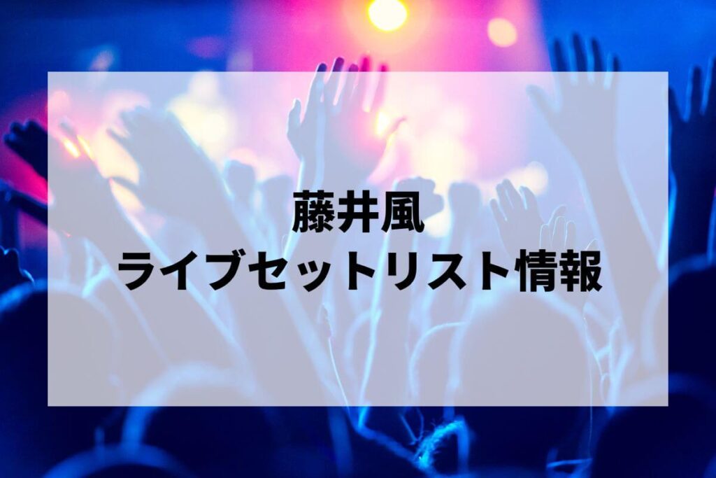 藤井風セトリ2025情報！FUJII KAZE EUROPE TOUR 2025