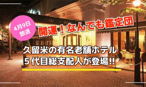 開運！なんでも鑑定団 久留米の有名老舗ホテルを放送【4/9】