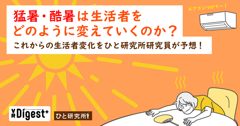 猛暑・酷暑は生活者をどのように変えていくのか？これからの生活者変化をひと研究所研究員が予想！｜VR Digest plus　メディアとビジネスのミライを見つめる。 | ビデオリサーチ