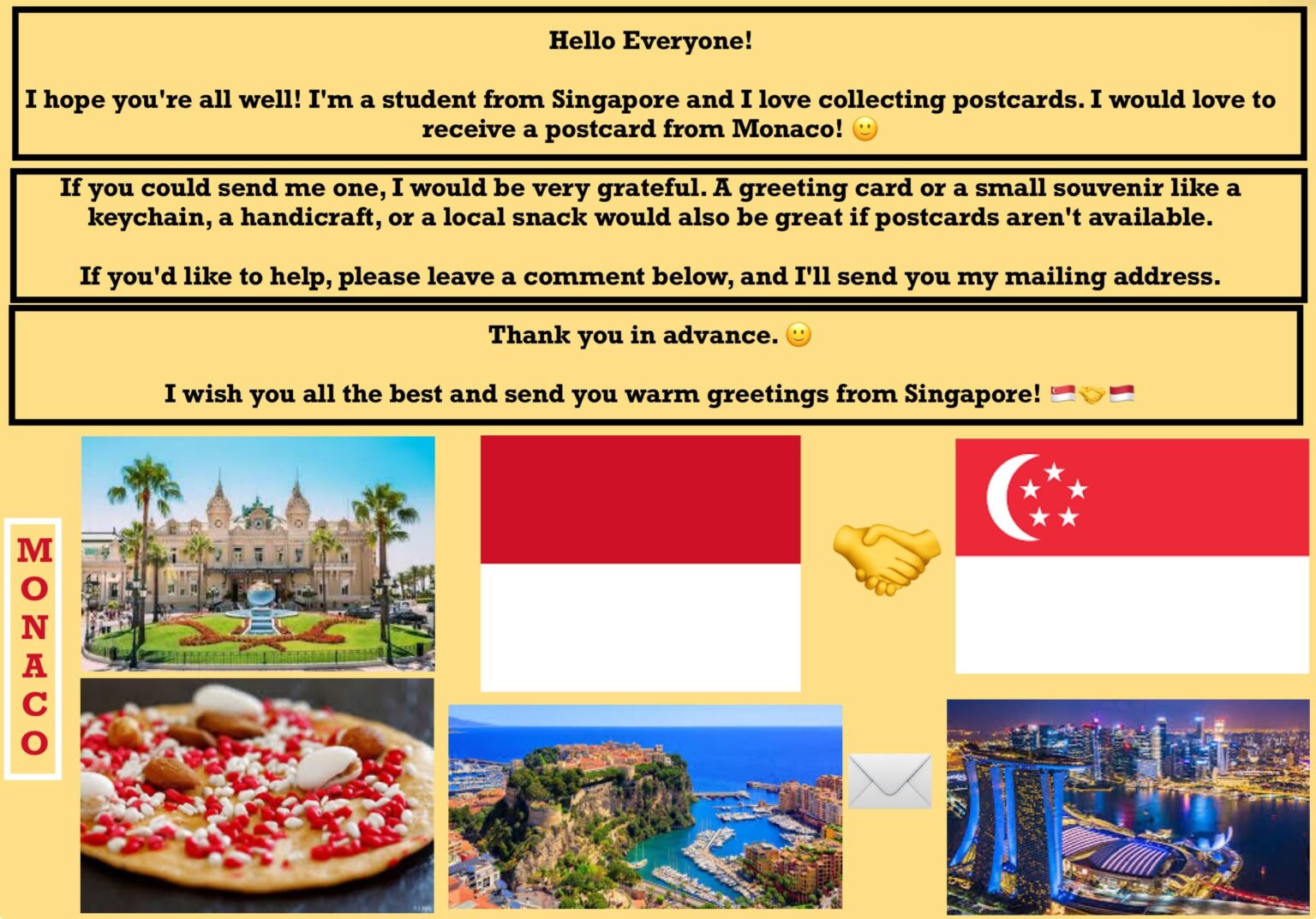 こんにちは、みんな！すべてが順調であることを願っています。私はシンガポール出身の学生で、ポストカードの収集を楽しんでいます。モナコから受け取ってみたいです！誰かが私にそれを送ってもらえますか？ 🙂