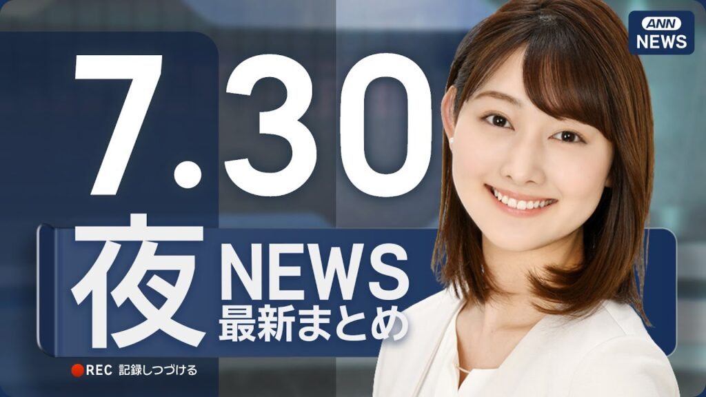 【ライブ】7/30 夜ニュースまとめ 最新情報を厳選してお届け