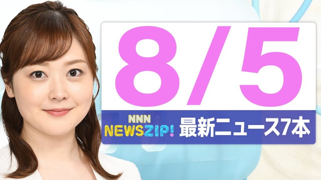 【今朝の最新ニュース7本】通勤・通学中にいち早くきょうの最新ニュースをお届け！ NNN NEWS ZIP！（2025年8月5日)