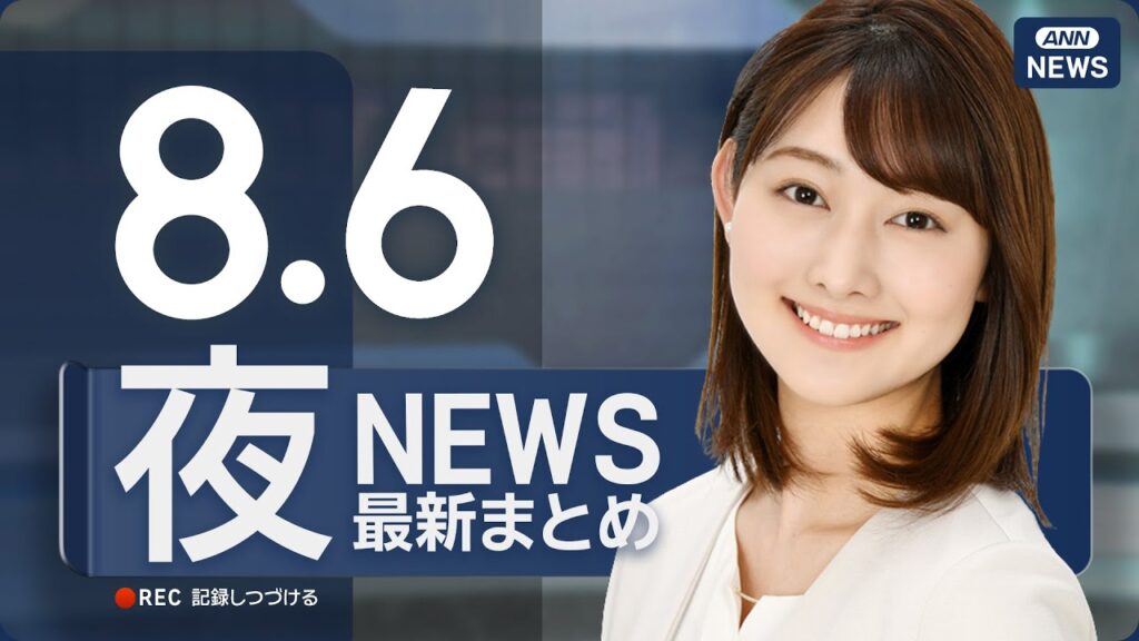 【ライブ】8/6 夜ニュースまとめ 最新情報を厳選してお届け