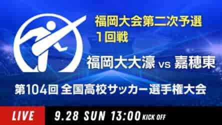 動画結果速報【福岡大大濠 vs 嘉穂東】1回戦 104回高校サッカー選手権 福岡大会 9/28