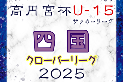 速報！高円宮杯JFA U-15サッカーリーグ2025 四国クローバーリーグ 9/13結果掲載！次回9/20 | Green Card ニュース