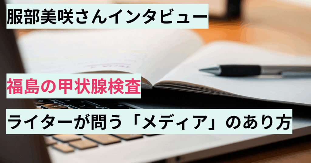 福島の甲状腺検査の報道、なぜメディアは消極的なのか。「このまま歴史に残ってもいいのか」、ライターが問いかけ | ハフポスト NEWS