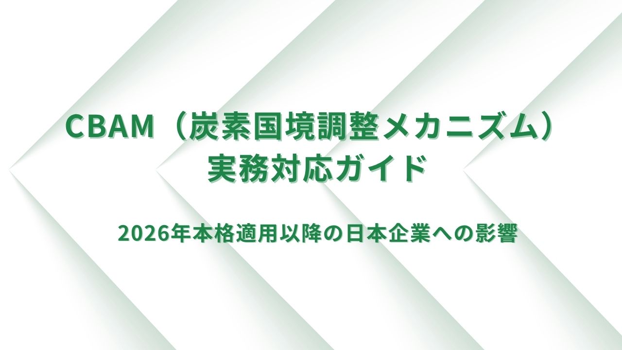 【2026年本格適用】CBAM（炭素国境調整メカニズム）への実務対応ガイド