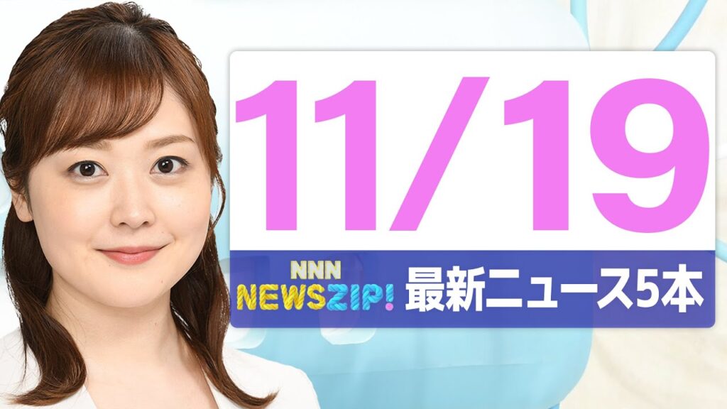 【今朝の最新ニュース5本】通勤・通学中にいち早くきょうの最新ニュースをお届け！ NNN NEWS ZIP！（2025年11月19日)