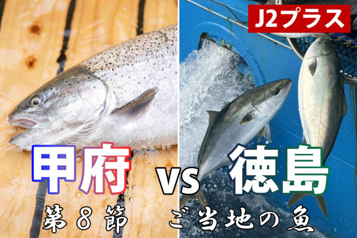 【Ｊ２プラス 甲府 vs 徳島】～小さな県のソコヂカラ 第８節・ご当地の魚【スポーツ／山梨】