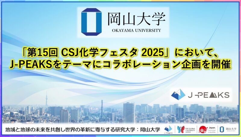 岡山大学 ／「第15回 CSJ化学フェスタ 2025」において、地域中核・特色ある研究大学強化促進事業（J-PEAKS）をテーマにコラボレーション企画を開催 - 無料プレスリリース「PR-FREE」