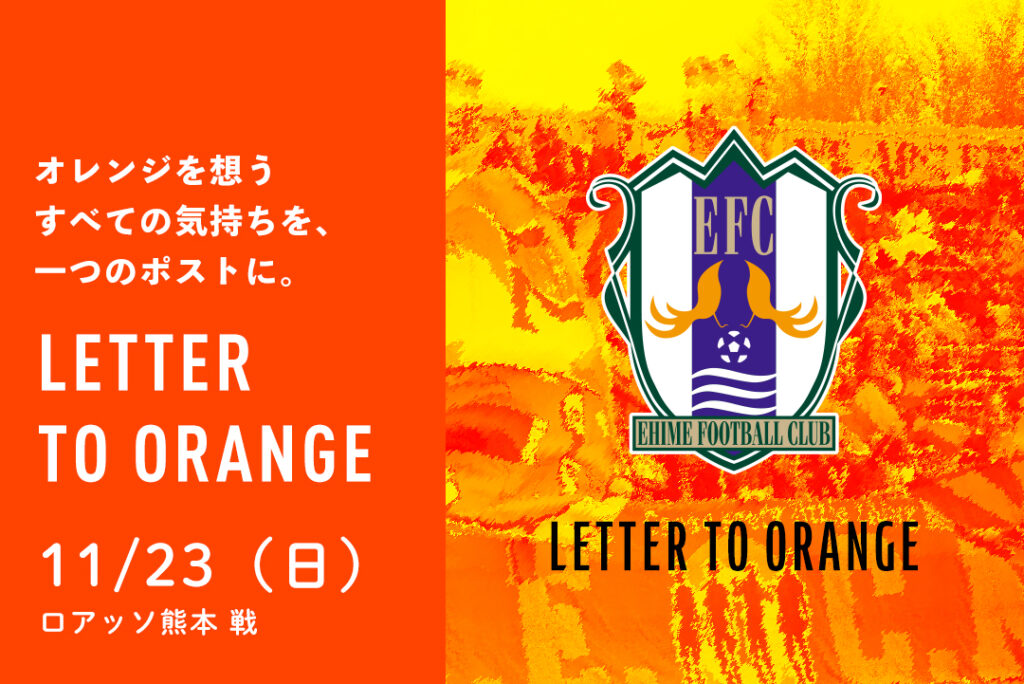 11/23（日）『LETTER TO ORANGE』選手への応援の言葉を手紙に込めて届けよう。 | 愛媛FC公式サイト【EHIME FC OFFICIAL SITE】