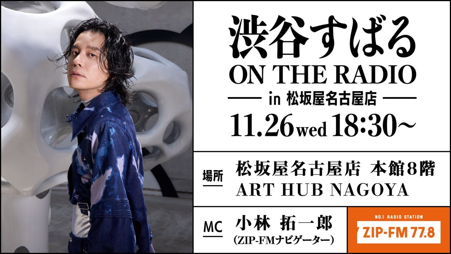 11/26(水)18時30分~ 松坂屋名古屋店本館8階 ART HUB NAGOYAでZIP-FM「渋谷すばる ON THE RADIO in 松坂屋名古屋店」開催決定! 11/26(水)18時30分~ 松坂屋名古屋店本館8階 ART HUB NAGOYAでZIP-FM「渋谷すばる ON THE RADIO in 松坂屋名古屋店」開催決定!