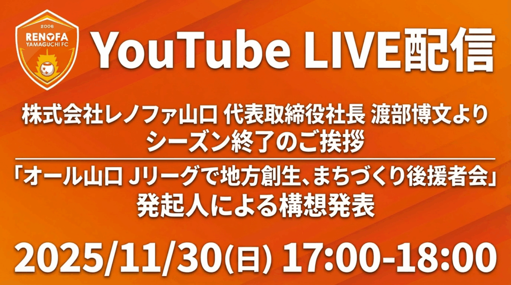 【YouTubeライブ配信】株式会社レノファ山口 代表取締役社長 渡部博文よりシーズン終了のご挨拶と「レノファ山口FC オール山口 Jリーグで地方創生、まちづくり後援者会」発起人による構想発表について 【YouTubeライブ配信】株式会社レノファ山口 代表取締役社長 渡部博文よりシーズン終了のご挨拶と「レノファ山口FC オール山口 Jリーグで地方創生、まちづくり後援者会」発起人による構想発表について