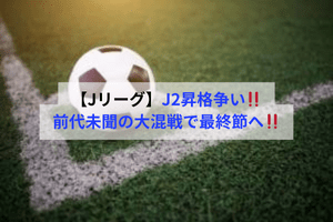 【Jリーグ】J2昇格争い、前代未聞の大混戦で最終節へ！！ | ULTRA SPORTS（ウルトラスポーツ）