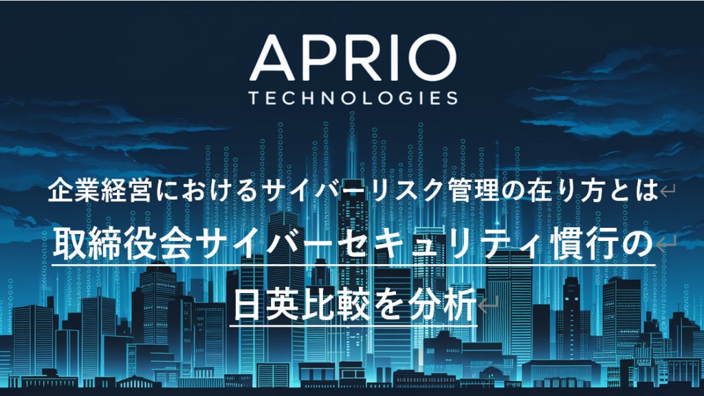 英国発 サイバーセキュリティ企業「APRIO TECHNOLOGIES」、「取締役会サイバーセキュリティ慣行の日英比較」を公開 | APRIO TECHNOLOGIES LIMITEDのプレスリリース
