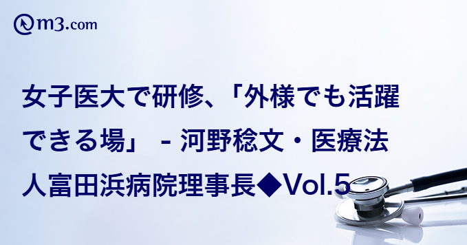 女子医大で研修、「外様でも活躍できる場」 – 河野稔文・医療法人富田浜病院理事長◆Vol.5 | m3.com 女子医大で研修、「外様でも活躍できる場」 - 河野稔文・医療法人富田浜病院理事長◆Vol.5 | m3.com