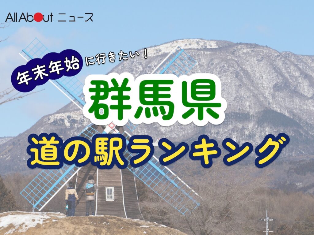 年末年始に行きたいと思う「群馬県の道の駅」ランキング! 2位「ぐりーんふらわー牧場・大胡」を抑えた1位は?【2025年調査】 – All About ニュース 年末年始に行きたいと思う「群馬県の道の駅」ランキング! 2位「ぐりーんふらわー牧場・大胡」を抑えた1位は?【2025年調査】 - All About ニュース