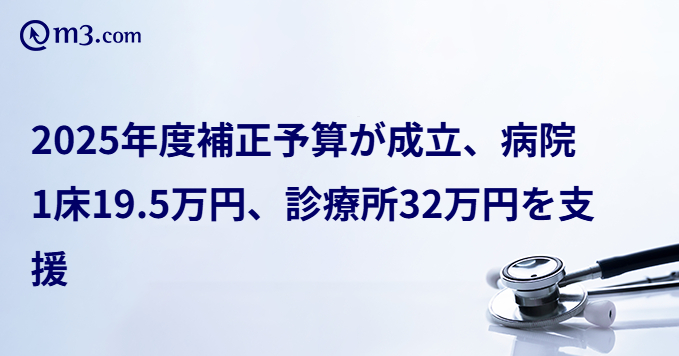 2025年度補正予算が成立、病院1床19.5万円、診療所32万円を支援 | m3.com 2025年度補正予算が成立、病院1床19.5万円、診療所32万円を支援 | m3.com