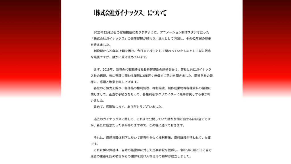 株式会社ガイナックス、破産整理が終了し消滅。カラー庵野氏が報告。旧経営陣に対しての民事訴訟については、和解が成立したことなども明らかに。なお作品の権利などの処理は完了しており、尽力した人たちへ感謝の意を述べている