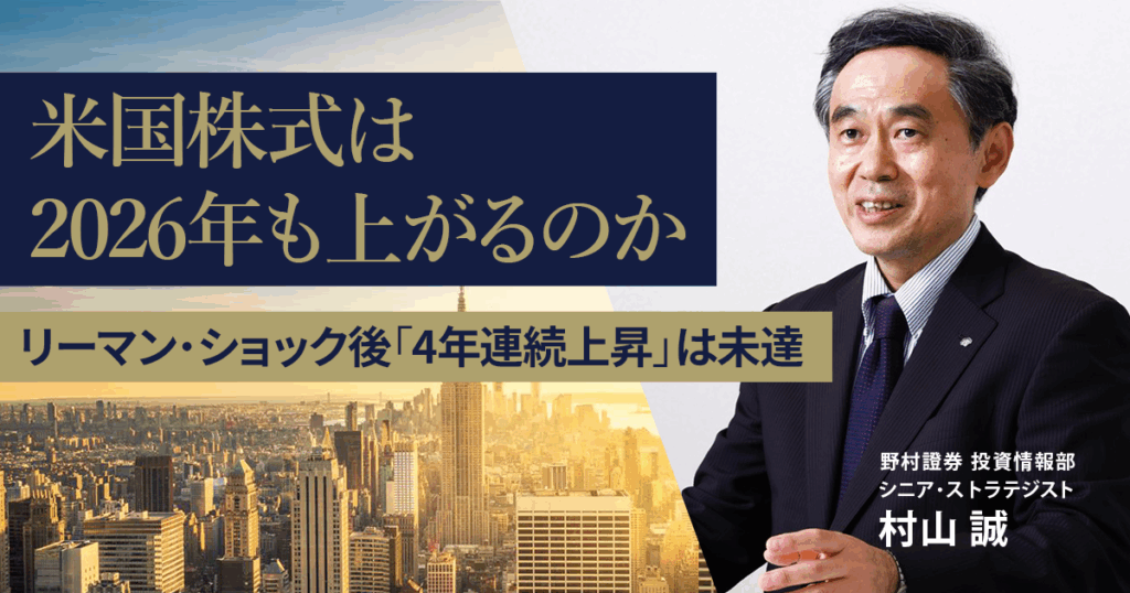 米国株式は2026年も上がるのか リーマン・ショック後「4年連続上昇」は未達 野村證券・村山誠 | NOMURA ウェルスタイル – 野村の投資&マネーライフ 米国株式は2026年も上がるのか リーマン・ショック後「4年連続上昇」は未達 野村證券・村山誠 | NOMURA ウェルスタイル – 野村の投資&マネーライフ