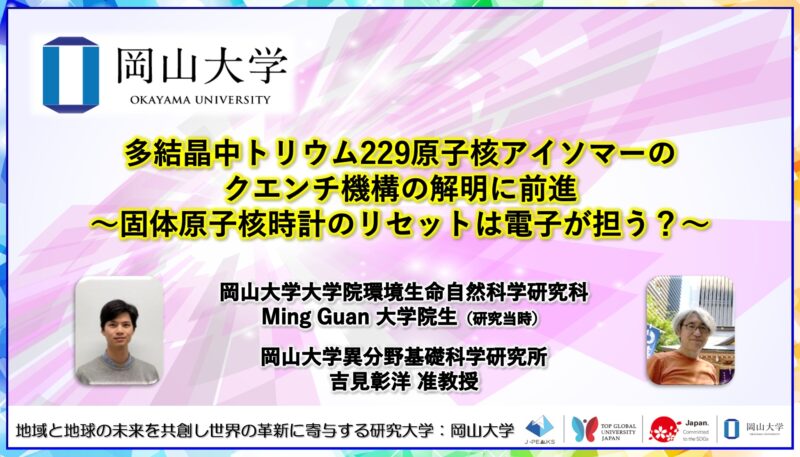 岡山大学 /結晶中トリウム229原子核アイソマーのクエンチ機構の解明に前進~固体原子核時計のリセットは電子が担う?~〔岡山大学, 高輝度光科学研究センター, 京都大学, 理化学研究所, 大阪大学〕 岡山大学 /結晶中トリウム229原子核アイソマーのクエンチ機構の解明に前進~固体原子核時計のリセットは電子が担う?~〔岡山大学, 高輝度光科学研究センター, 京都大学, 理化学研究所, 大阪大学〕