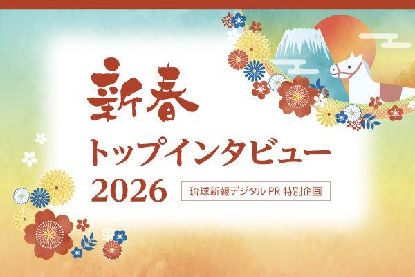2026 新春トップインタビュー【琉球新報デジタルPR特別企画】