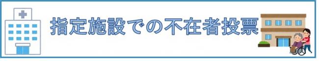 指定された病院、老人ホーム等の指定施設での不在者投票のページへのリンク