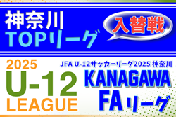 JFA U-12サッカーリーグ 2025 神奈川《FAリーグ》TOPリーグ 1部2部・2部入替戦 組合せ判明分掲載！1/17結果速報！