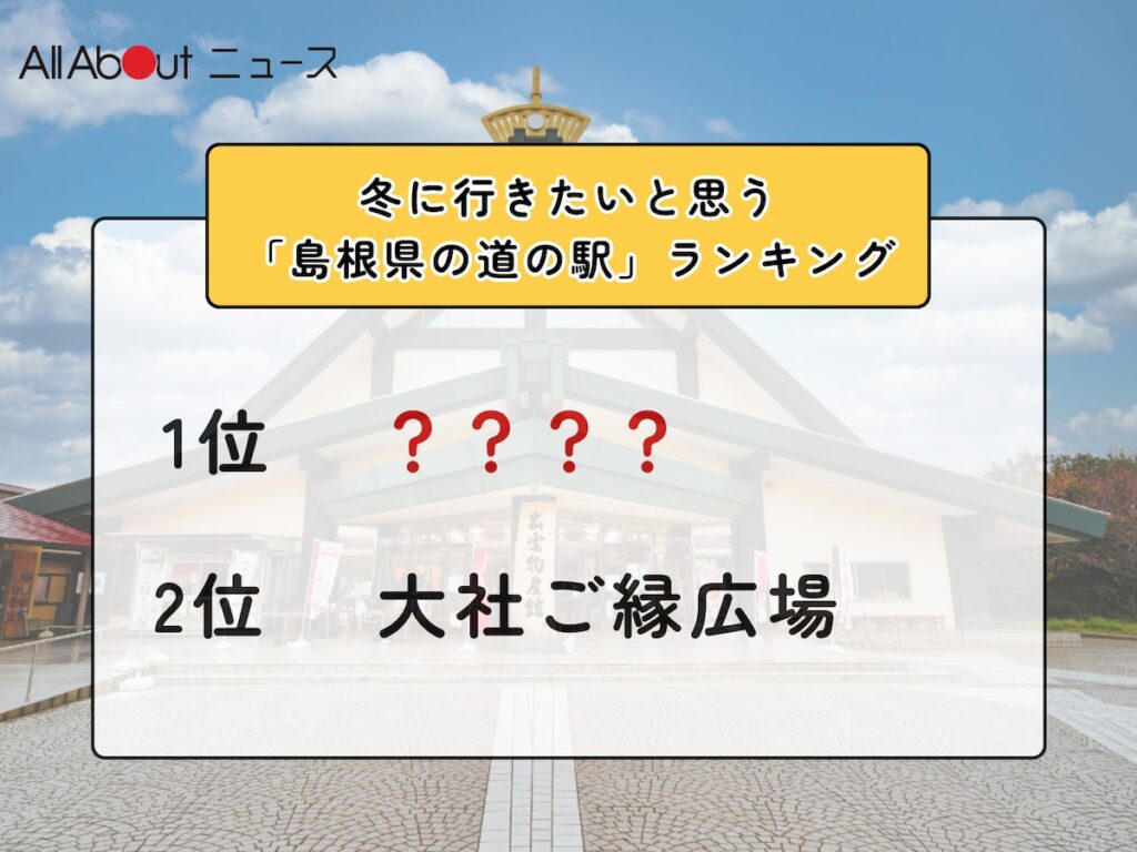 冬に行きたいと思う「島根県の道の駅」ランキング！ 2位「大社ご縁広場」を抑えた1位は？【2026年調査】 - All About ニュース