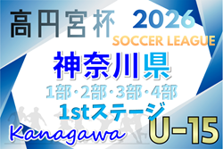 高円宮杯JFA U-15サッカーリーグ2026 神奈川 1stステージ 144チーム出場、1部･2部･3部･4部組合せ掲載&リーグ戦表作成！1/31,2/1結果速報！情報ありがとうございます！