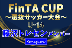 【藤沢トレセンU-14 (神奈川県)】2025年度 第23回FinTA CUP~選抜サッカー大会~ U-14(1/4〜6) 【藤沢トレセンU-14 (神奈川県)】2025年度 第23回FinTA CUP~選抜サッカー大会~ U-14(1/4〜6)