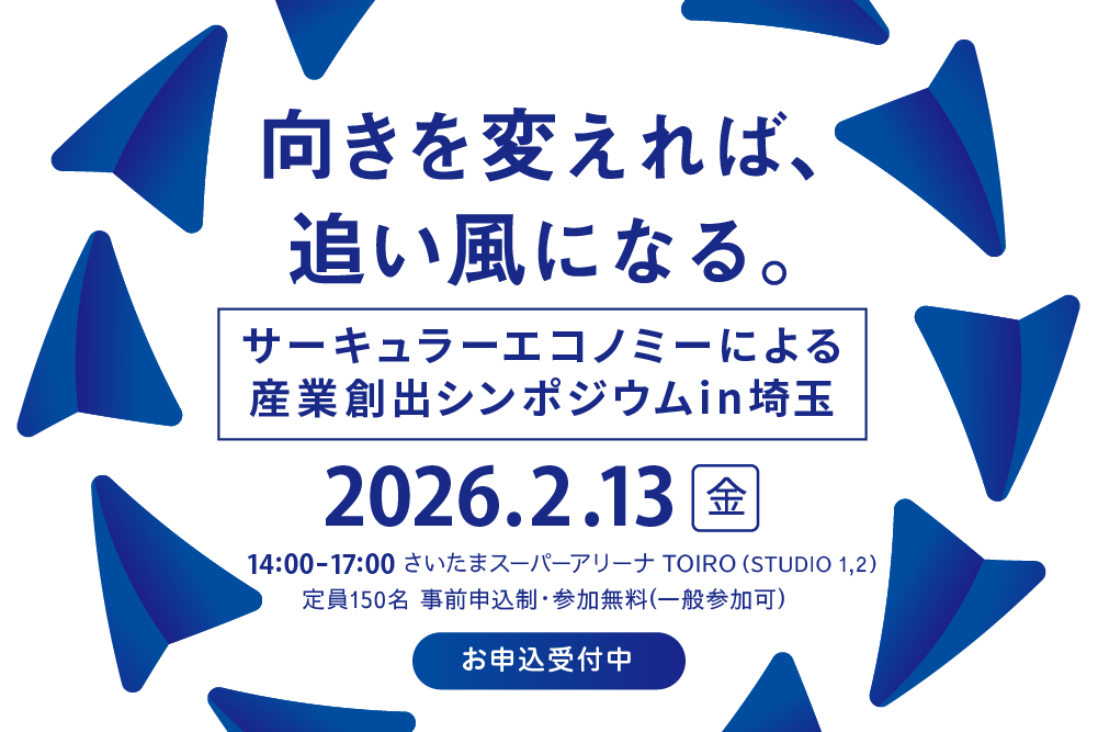 【2/13@埼玉】環境対策の先へ。サーキュラーエコノミーを産業の追い風にするための、産業創出シンポジウム | 世界のソーシャルグッドなアイデアマガジン | IDEAS FOR GOOD