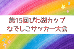 2025年度 第15回びわ湖カップなでしこサッカー大会 U-12(滋賀県開催) 2/14,15開催！全国各地から32チーム出場 組合せ情報募集