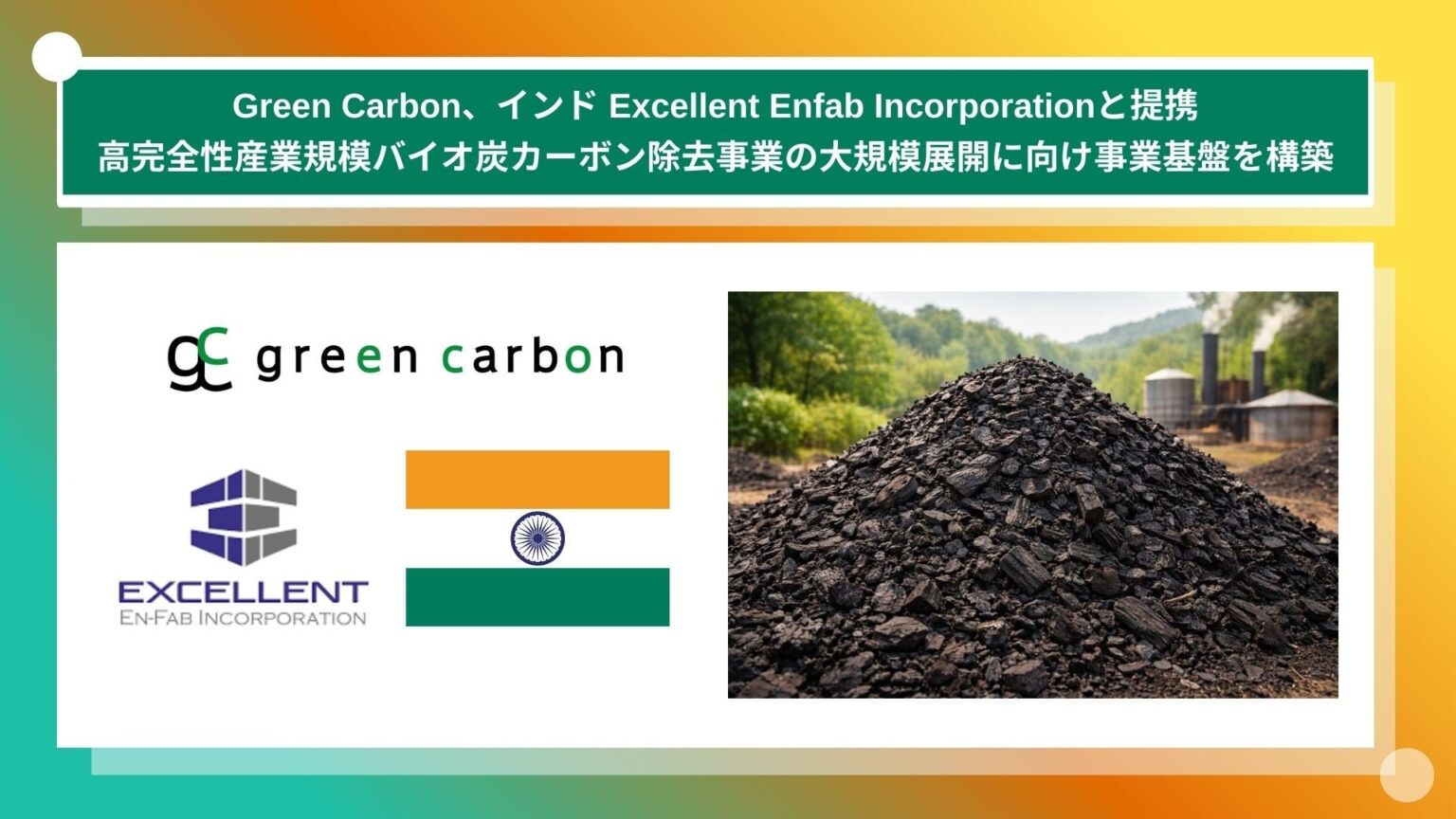 Green Carbon株式会社、インド・アーメダバード拠点のExcellent Enfab Incorporationと提携し高完全性産業規模バイオ炭カーボン除去事業の大規模展開に向け事業基盤を構築 | Green Carbon株式会社のプレスリリース