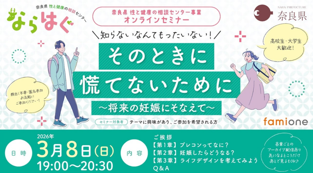 奈良県 性と健康の相談センター事業の一環として、高校生・大学生向けに、プレコンセプションケアに関する無料オンラインセミナーを３月８日(日)に開催します | 株式会社ファミワンのプレスリリース