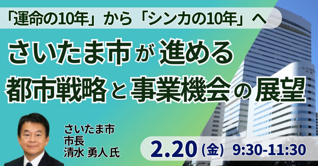 【JPIセミナー】「さいたま市が進める都市戦略と事業機会の展望 ～ ”運命の10年” から ”シンカの10年” へ。持続可能な成長のロードマップ～」2月20日(金)開催