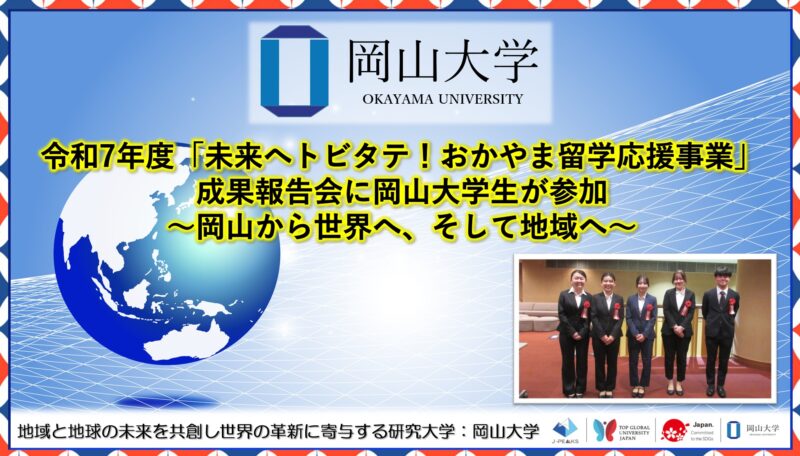 岡山大学 ／令和7年度「未来へトビタテ！おかやま留学応援事業」成果報告会に岡山大学生が参加～岡山から世界へ、そして地域へ～ - 無料プレスリリース「PR-FREE」