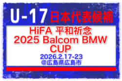【U-17日本代表】メンバー・スケジュール掲載！HiFA 平和祈念 2025 Balcom BMW CUP 広島国際ユースサッカー（2026.2.17-23 広島県広島市）