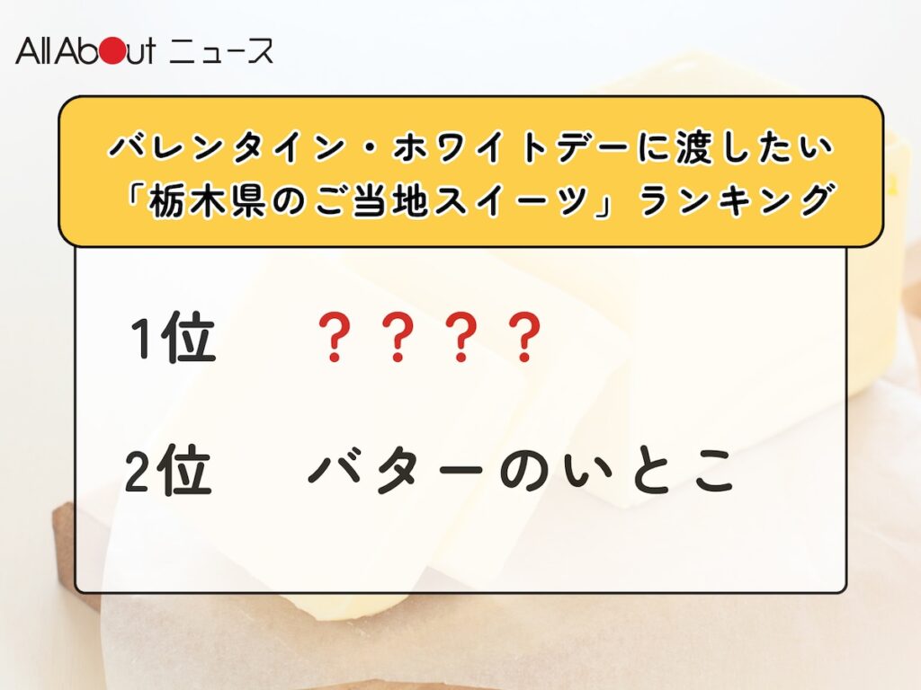 バレンタイン・ホワイトデーに渡したい「栃木県のご当地スイーツ」ランキング！ 2位「バターのいとこ」を抑えた1位は？【2026年調査】 - All About ニュース