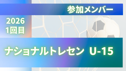 2026ナショナルトレセンU-15　1回目 参加メンバー掲載！（2/23～27福島県開催） | Green Card ニュース
