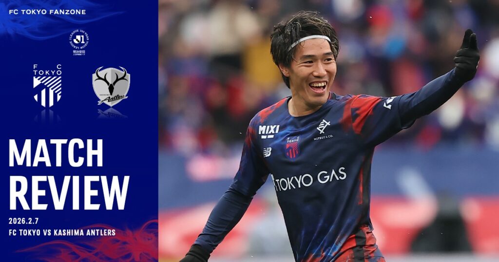 2/7 鹿島戦 MATCH REVIEW & INTERVIEW｜FC TOKYO FANZONE｜FC東京オフィシャルホームページ