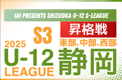 速報！2025年度 SHIZUOKA U-12 S-LEAGUE／静岡県S3 昇格戦 1/31 中部結果掲載！長田東、GAREINO清水、青島東が来季S3！西部情報募集中