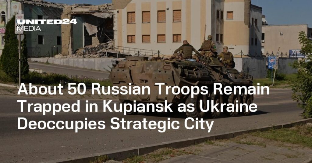 ウクライナが戦略都市を占領する中、約50人のロシア軍がクピアンスクに閉じ込められたまま