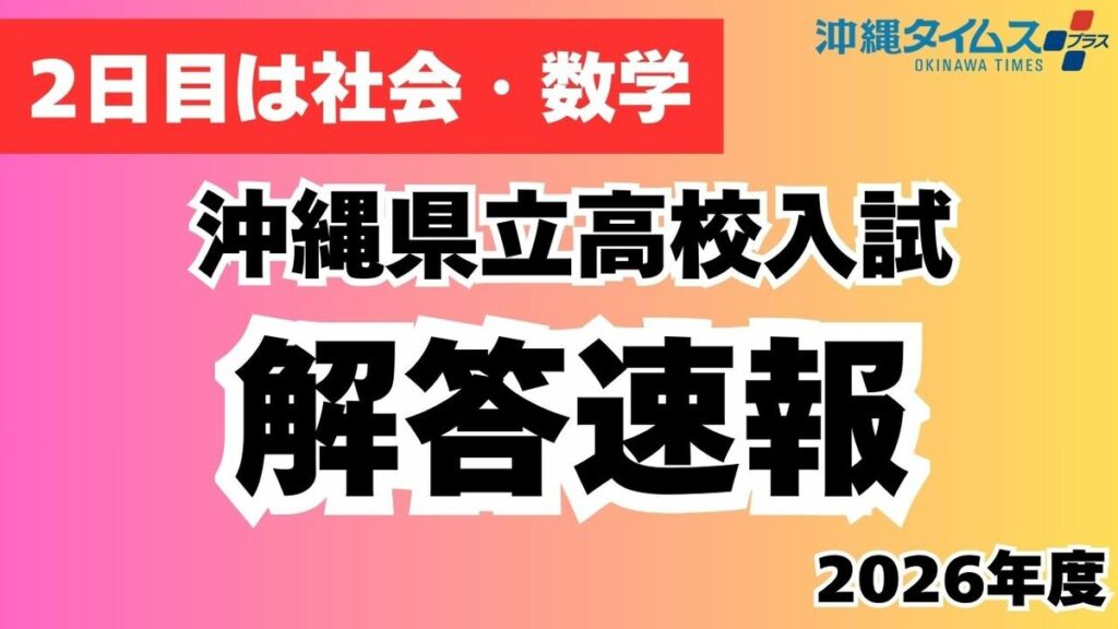 【速報予定】沖縄県立高校2026年度入試の問題と解答 2日目は社会・数学(5日16時頃~) | 沖縄タイムス+プラス 【速報予定】沖縄県立高校2026年度入試の問題と解答 2日目は社会・数学(5日16時頃~) | 沖縄タイムス+プラス